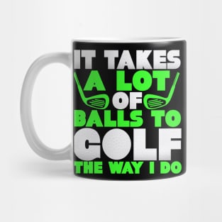 It Takes A Lot Of Balls To Golf The Way I Do Mug